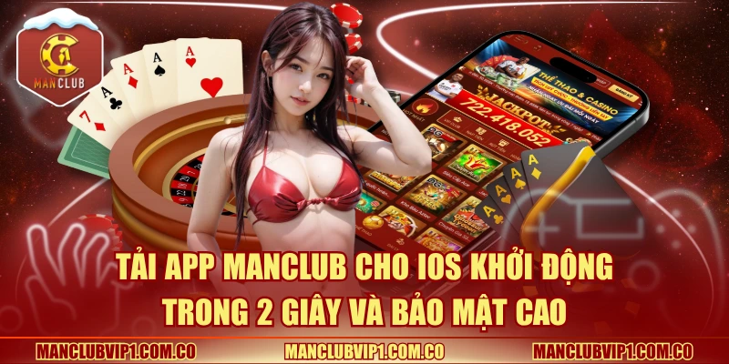 Tải app Manclub cho iOS khởi động trong 2 giây và bảo mật cao